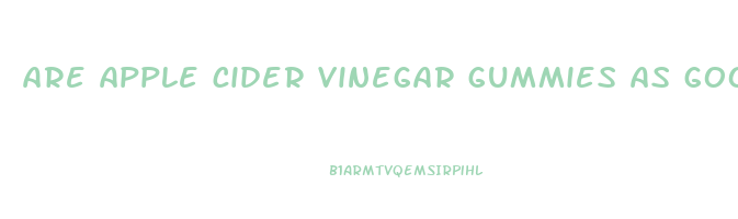 are apple cider vinegar gummies as good as drinking it