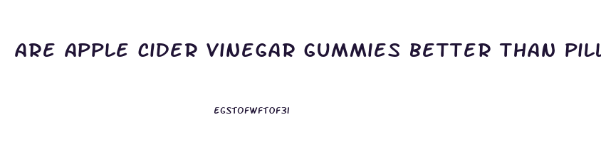 are apple cider vinegar gummies better than pills