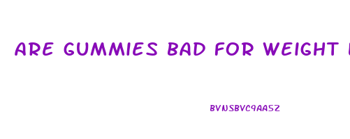 are gummies bad for weight loss