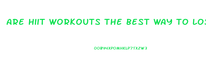 are hiit workouts the best way to lose weight