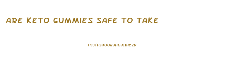 are keto gummies safe to take