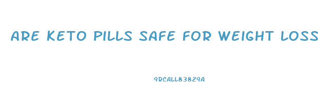 are keto pills safe for weight loss