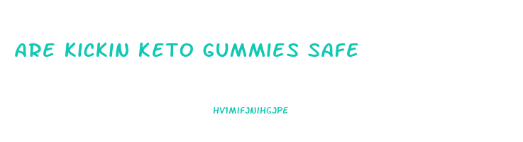 are kickin keto gummies safe
