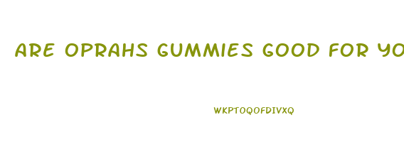 are oprahs gummies good for you