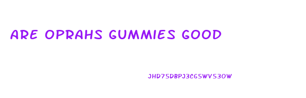 are oprahs gummies good