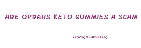 are oprahs keto gummies a scam