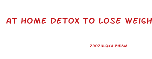at home detox to lose weight fast