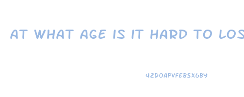 at what age is it hard to lose weight