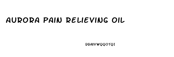 aurora pain relieving oil