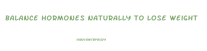 balance hormones naturally to lose weight