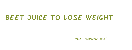 beet juice to lose weight