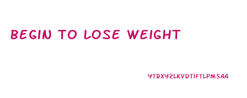 begin to lose weight