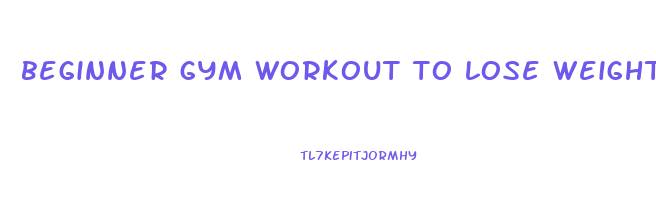 beginner gym workout to lose weight