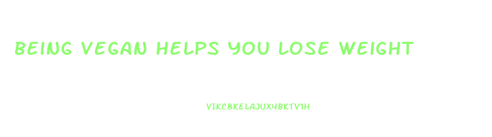 being vegan helps you lose weight