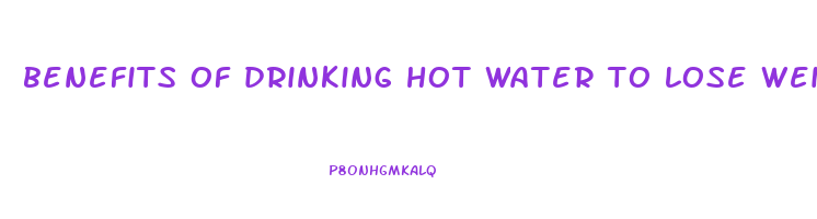 benefits of drinking hot water to lose weight
