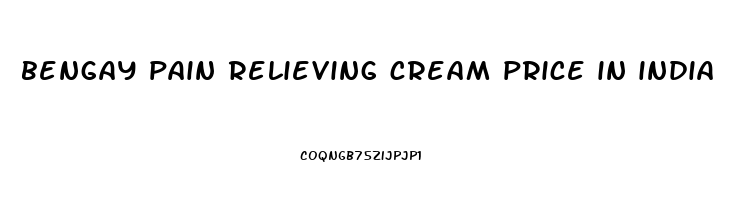 bengay pain relieving cream price in india