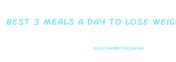 best 3 meals a day to lose weight