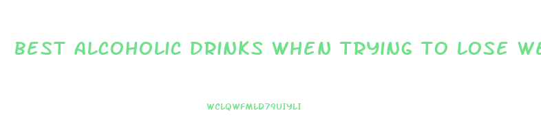 best alcoholic drinks when trying to lose weight
