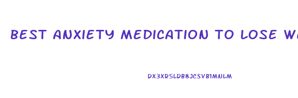 best anxiety medication to lose weight