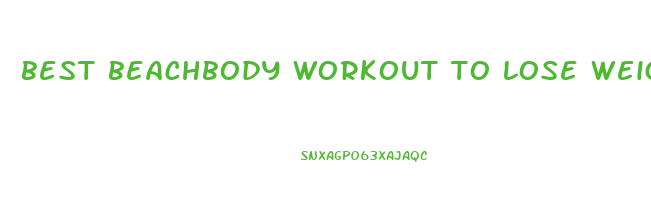 best beachbody workout to lose weight fast