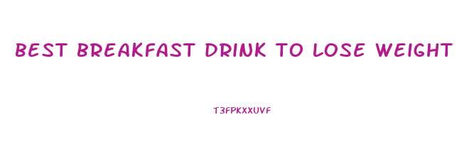 best breakfast drink to lose weight