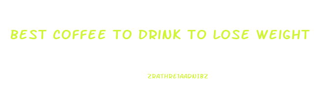 best coffee to drink to lose weight