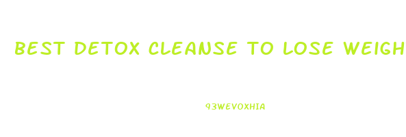 best detox cleanse to lose weight fast