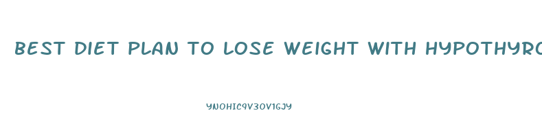 best diet plan to lose weight with hypothyroidism