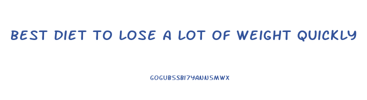 best diet to lose a lot of weight quickly