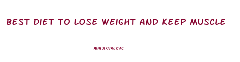 best diet to lose weight and keep muscle