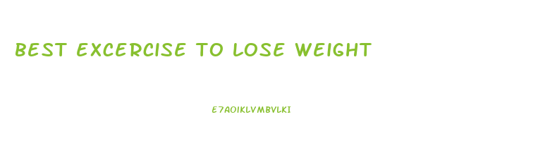 best excercise to lose weight