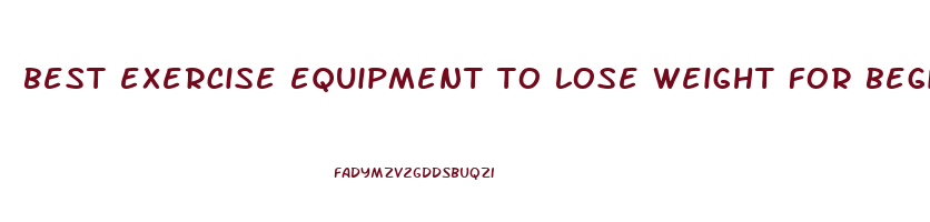 best exercise equipment to lose weight for beginners