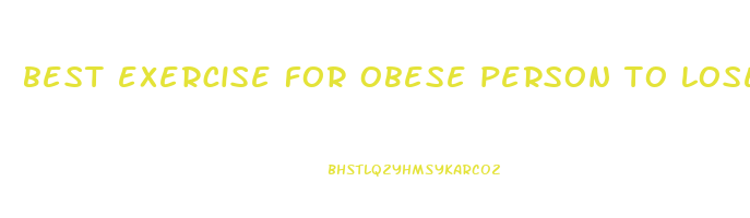 best exercise for obese person to lose weight