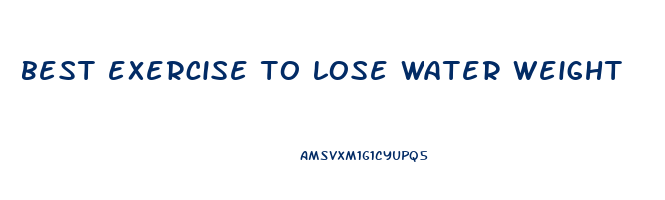 best exercise to lose water weight