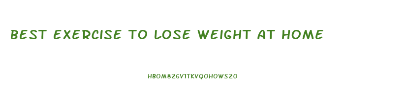 best exercise to lose weight at home