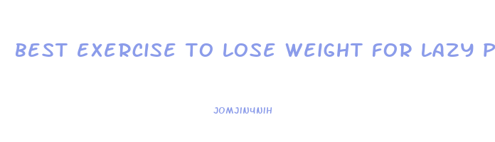 best exercise to lose weight for lazy person