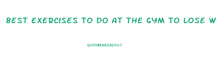 best exercises to do at the gym to lose weight