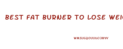 best fat burner to lose weight