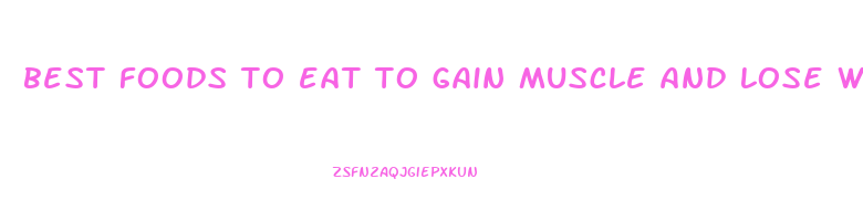 best foods to eat to gain muscle and lose weight