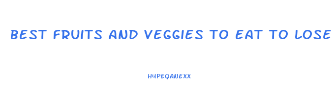 best fruits and veggies to eat to lose weight