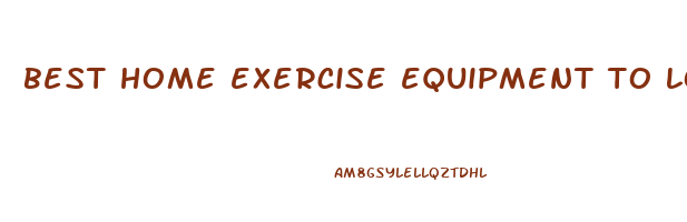 best home exercise equipment to lose weight