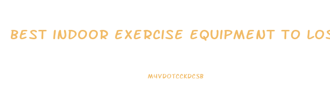 best indoor exercise equipment to lose weight