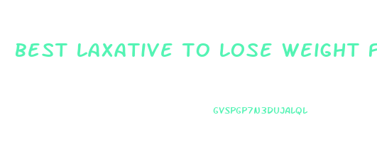 best laxative to lose weight fast