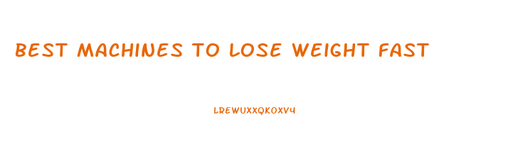 best machines to lose weight fast