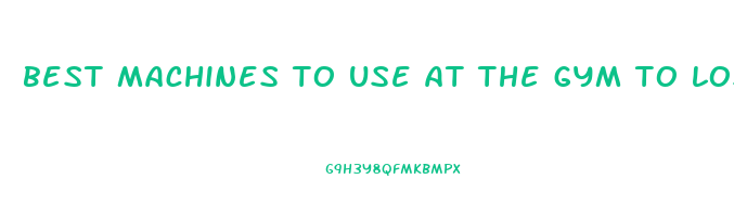 best machines to use at the gym to lose weight