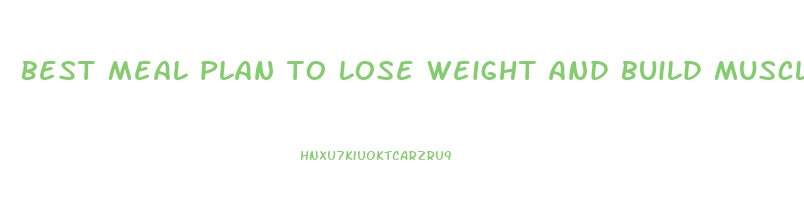 best meal plan to lose weight and build muscle