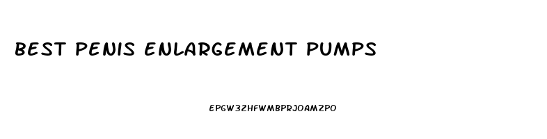 best penis enlargement pumps