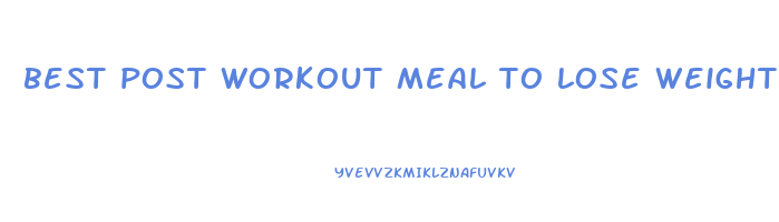 best post workout meal to lose weight