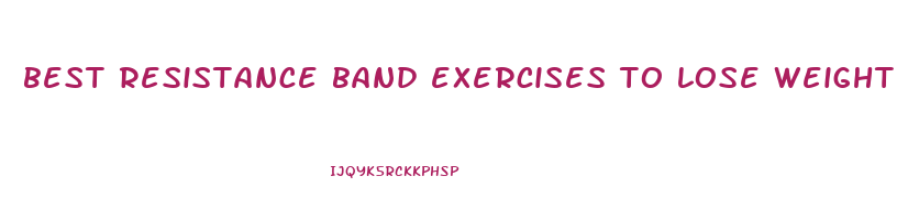 best resistance band exercises to lose weight