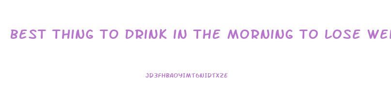 best thing to drink in the morning to lose weight